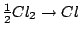 $\frac{1}{2}Cl_{2}\rightarrow Cl$