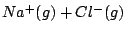 $Na^{+}(g) + Cl^{-}(g)$