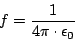 \begin{displaymath}f=\frac{1}{4\pi\cdot\epsilon_{0}}\end{displaymath}