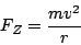 \begin{displaymath}F_{Z}=\frac{mv^{2}}{r}\end{displaymath}