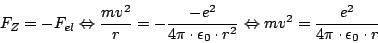 \begin{displaymath}F_{Z}=-F_{el}\Leftrightarrow \frac{mv^{2}}{r}=-\frac{-e^{2}}{...
...eftrightarrow mv^{2}=\frac{e^{2}}{4\pi\cdot\epsilon_{0}\cdot r}\end{displaymath}