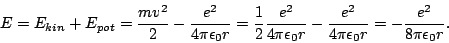 \begin{displaymath}E=E_{kin}+E_{pot}=\frac{mv^{2}}{2}-\frac{e^{2}}{4\pi\epsilon_...
...rac{e^{2}}{4\pi\epsilon_{0}r}=-\frac{e^{2}}{8\pi\epsilon_{0}r}.\end{displaymath}