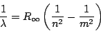 \begin{displaymath}\frac{1}{\lambda}=R_{\infty}\left(\frac{1}{n^{2}}-\frac{1}{m^{2}}\right)\end{displaymath}