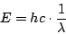 \begin{displaymath}E=hc\cdot\frac{1}{\lambda}\end{displaymath}