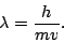 \begin{displaymath}\lambda=\frac{h}{mv}.\end{displaymath}