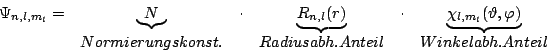 \begin{displaymath}
\begin {array}{cccccc}
\Psi_{n,l,m_{l}}=&\underbrace{N}&\c...
...ngskonst.&&Radiusabh. Anteil&&Winkelabh. Anteil\\
\end{array}\end{displaymath}