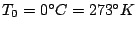 $T_{0}=0^{\circ}C=273^{\circ}K$