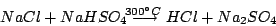 \begin{displaymath}NaCl+NaHSO_{4}\longrightarrow^{\!\!\!\!\!\!\!\!\!\!\!\!\!\!\!300^{\circ}C}HCl+Na_{2}SO_{4}\end{displaymath}