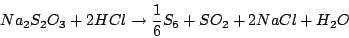 \begin{displaymath}Na_{2}S_{2}O_{3}+2HCl\rightarrow \frac{1}{6}S_{6}+SO_{2}+2NaCl+H_{2}O\end{displaymath}