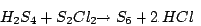 \begin{displaymath}H_{2}S_{4}+S_{2}Cl\rightarrow S_{6}+HCl\end{displaymath}