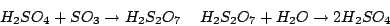 \begin{displaymath}H_{2}SO_{4}+SO_{3}\rightarrow H_{2}S_{2}O_{7}\,\,\,\,\,\,\,H_{2}S_{2}O_{7}+H_{2}O\rightarrow 2H_{2}SO_{4}\end{displaymath}