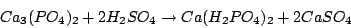 \begin{displaymath}Ca_{3}(PO_{4})_{2}+2H_{2}SO_{4}\rightarrow Ca(H_{2}PO_{4})_{2}+2CaSO_{4}\end{displaymath}