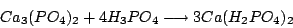 \begin{displaymath}Ca_{3}(PO_{4})_{2}+4H_{3}PO_{4}\longrightarrow 3Ca(H_{2}PO_{4})_{2}\end{displaymath}