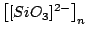 $\left[[Si_{}O_{3}]^{2-}\right]_{n}$