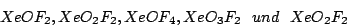 \begin{displaymath}XeOF_{2},XeO_{2}F_{2},XeOF_{4},XeO_{3}F_{2}\,\,\,\,und\,\,\,\,XeO_{2}F_{2}\end{displaymath}